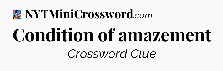 Condition of amazement Crossword Clue