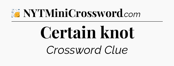 Certain knot - 7 Little Words