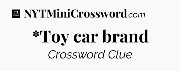 *Toy car brand - LA Times Crossword