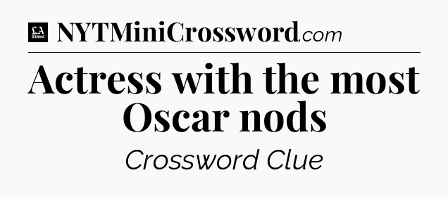 Actress with the most Oscar nods - LA Times Crossword