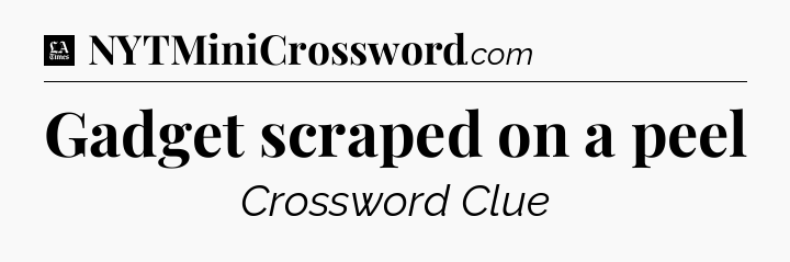 Gadget scraped on a peel - LA Times Crossword