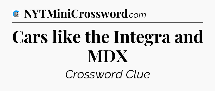 Cars like the Integra and MDX Crossword Clue
