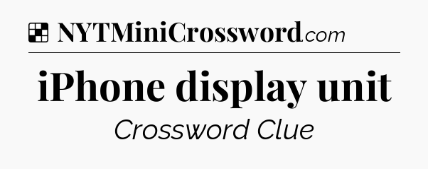 Solution: iPhone display unit - NYT Crossword