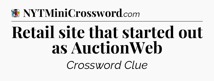 Retail site that started out as AuctionWeb Crossword Clue