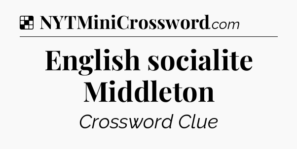 Solution: English socialite Middleton - NYT Crossword