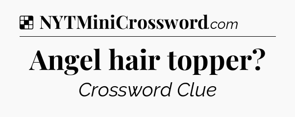 Solution: Angel hair topper - NYT Crossword