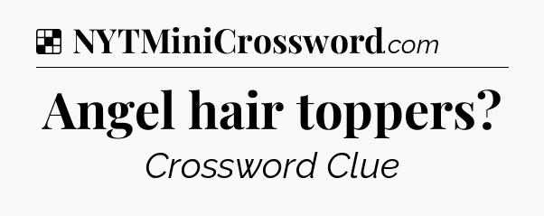 Solution: Angel hair toppers - NYT Crossword