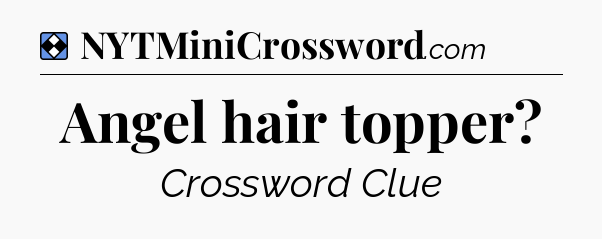 Solution: Angel hair topper - NYT Mini Crossword