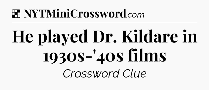 Solution: He played Dr. Kildare in 1930s-'40s films - NYT Crossword
