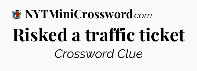 Risked a traffic ticket Crossword Clue