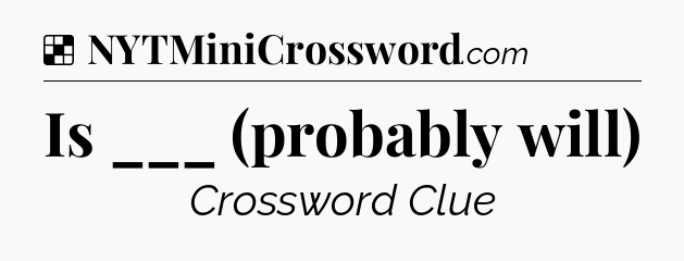 Solution: Is ___ (probably will) - NYT Crossword