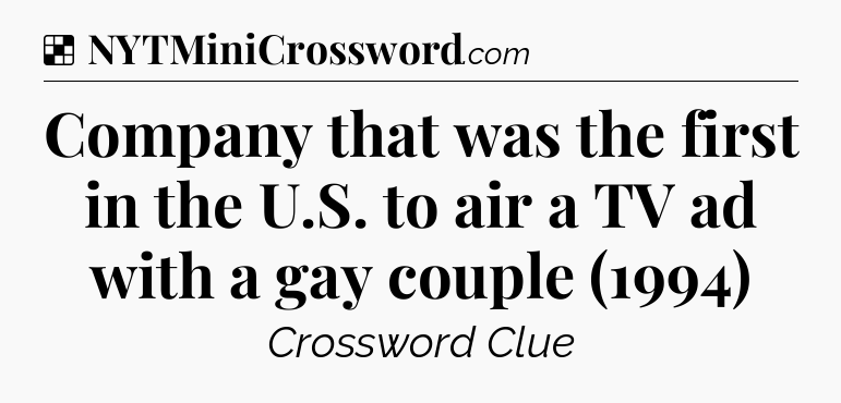 Solution: Company that was the first in the U.S. to air a TV ad with a gay couple (1994) - NYT Crossword