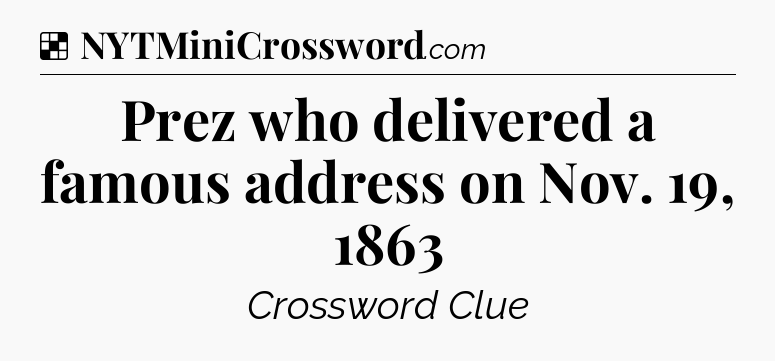 Solution: Prez who delivered a famous address on Nov. 19, 1863 - NYT Crossword