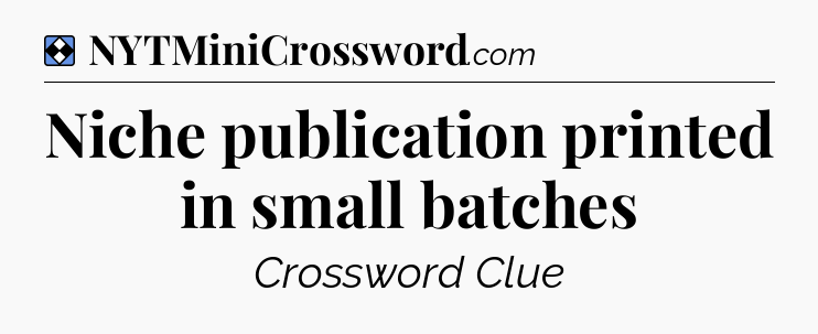 Solution: Niche publication printed in small batches - NYT Mini Crossword