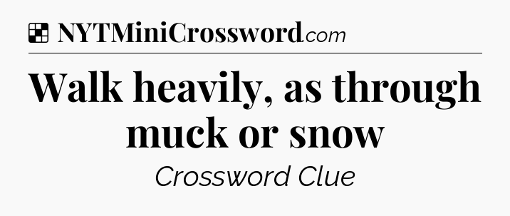 Solution: Walk heavily, as through muck or snow - NYT Crossword
