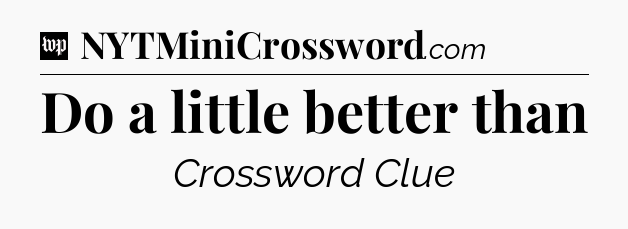 Do a little better than Crossword Clue