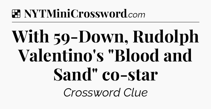 Solution: With 59-Down, Rudolph Valentino's 