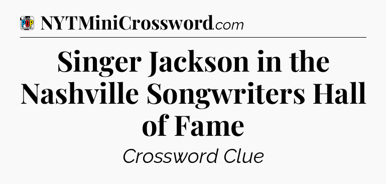 Singer Jackson in the Nashville Songwriters Hall of Fame Crossword Clue