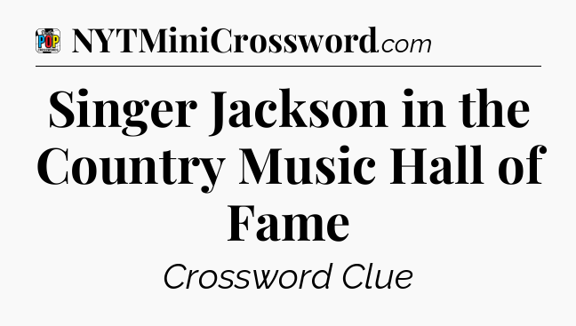 Singer Jackson in the Country Music Hall of Fame Crossword Clue