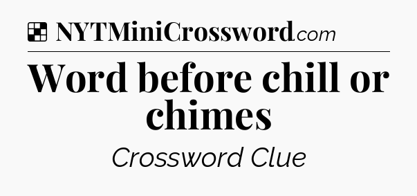 Solution: Word before chill or chimes - NYT Crossword