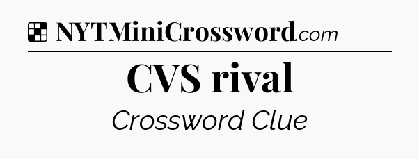Solution: CVS rival - NYT Crossword