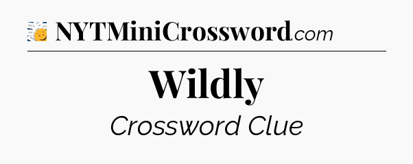 Wildly - 7 Little Words