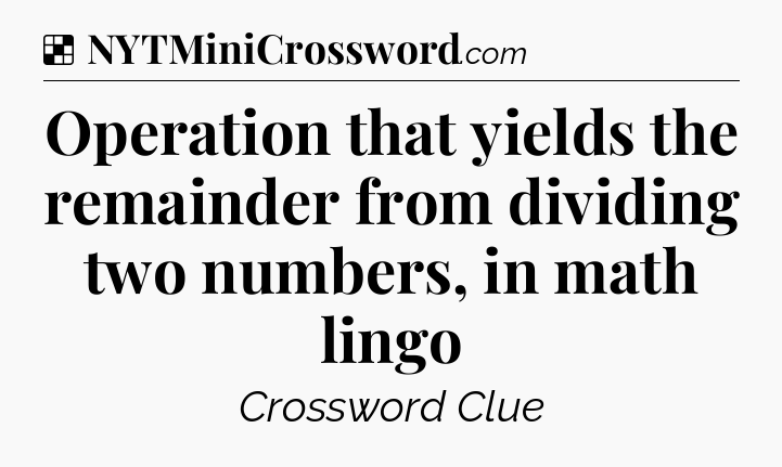 Solution: Operation that yields the remainder from dividing two numbers, in math lingo - NYT Crossword