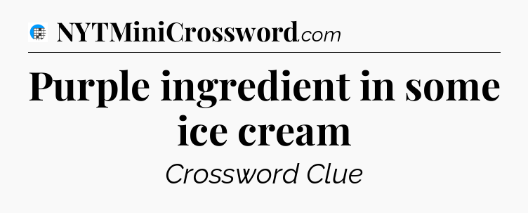 Purple ingredient in some ice cream Crossword Clue
