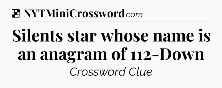 Solution: Silents star whose name is an anagram of 112-Down - NYT Crossword