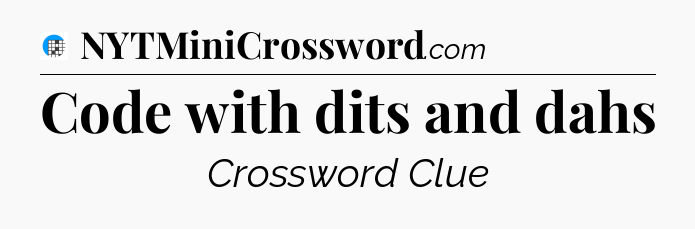 Code with dits and dahs Crossword Clue