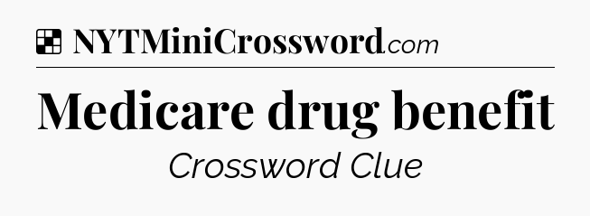 Solution: Medicare drug benefit - NYT Crossword