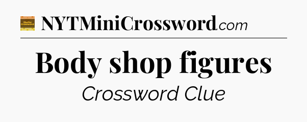Body shop figures - Eugene Sheffer Crossword