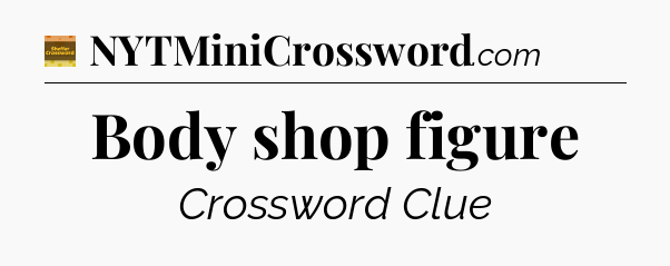 Body shop figure - Eugene Sheffer Crossword