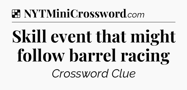 Solution: Skill event that might follow barrel racing - NYT Crossword