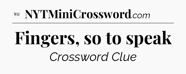 Fingers, so to speak - WSJ Crossword