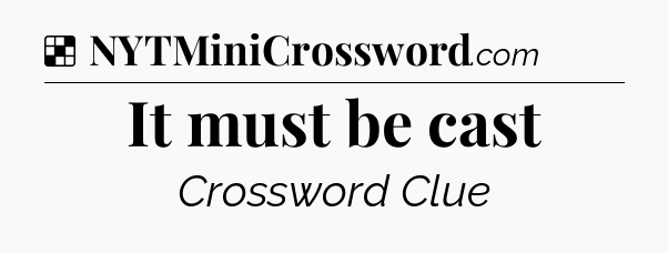 Solution: It must be cast - NYT Crossword