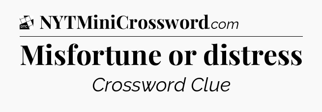 Misfortune or distress - Daily Themed Mini Crossword