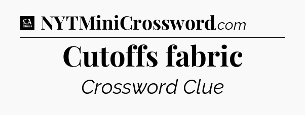 Cutoffs fabric - LA Times Crossword
