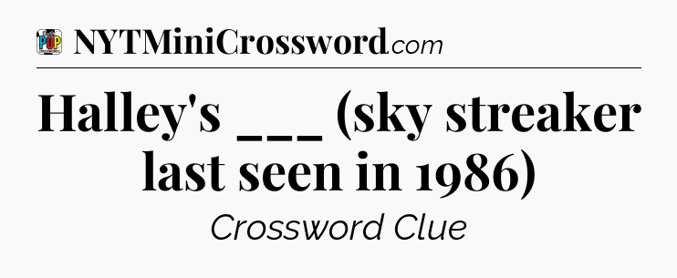 Halley's ___ (sky streaker last seen in 1986) Crossword Clue