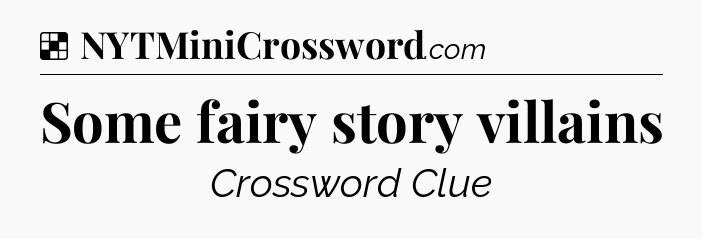 Solution: Some fairy story villains - NYT Crossword