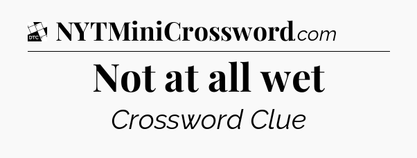 Not at all wet - Daily Themed Classic Crossword