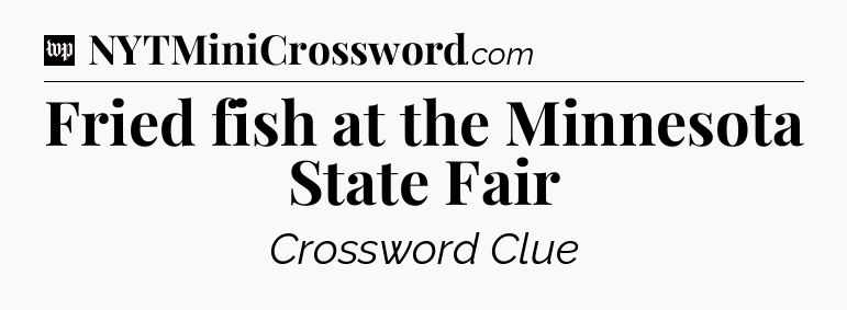 Fried fish at the Minnesota State Fair Crossword Clue