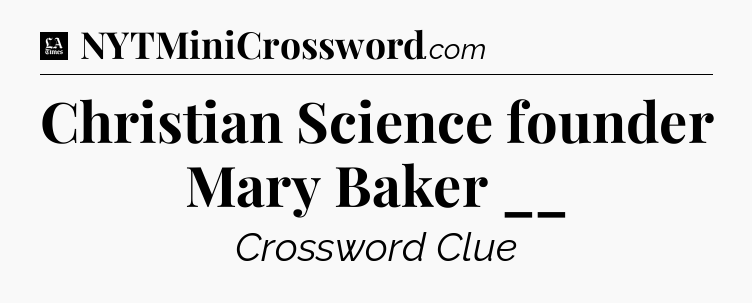Christian Science founder Mary Baker __ - LA Times Crossword