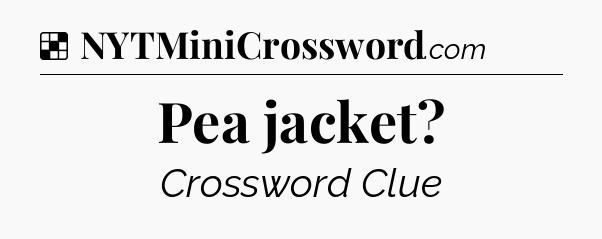 Solution: Pea jacket - NYT Crossword