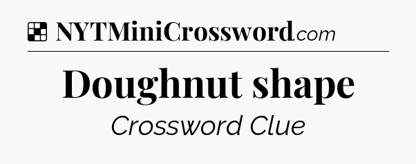 Solution: Doughnut shape - NYT Crossword