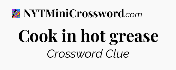 Cook in hot grease Crossword Clue