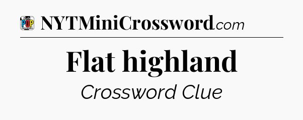 Flat highland Crossword Clue