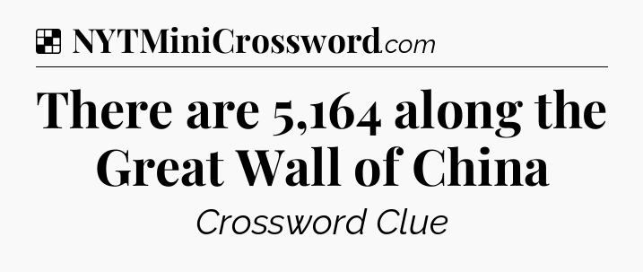 Solution: There are 5,164 along the Great Wall of China - NYT Crossword