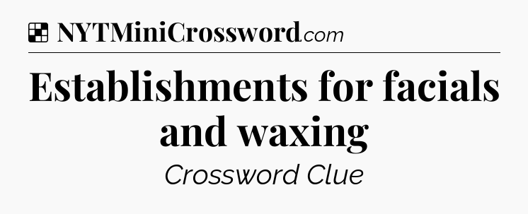Solution: Establishments for facials and waxing - NYT Crossword