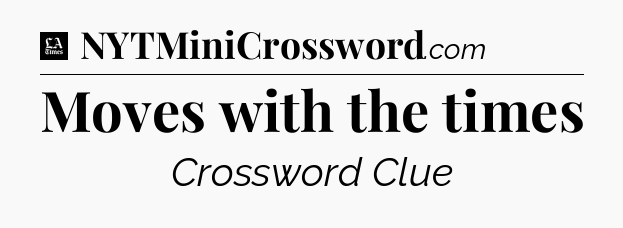 Moves with the times - LA Times Crossword